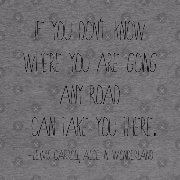 Any Road Quote from Alice in Wonderland by ahadden